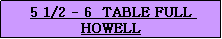 Text Box: 5 1/2 - 6  TABLE FULL HOWELL